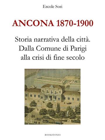 Ancona 1870-1900. Storia narrativa della città.Dalla Comune di Parigi alla crisi di fine secolo (Le Turbine)
